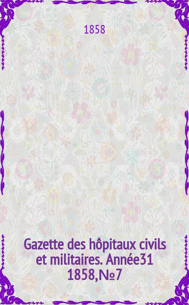Gazette des hôpitaux civils et militaires. Année31 1858, №7