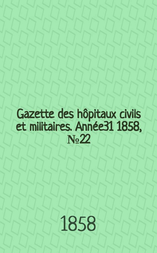 Gazette des h&ocirc;pitaux civils et militaires. Ann&eacute;e31 1858, №22