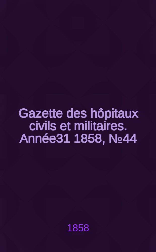 Gazette des hôpitaux civils et militaires. Année31 1858, №44