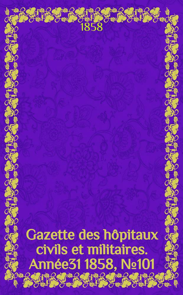 Gazette des hôpitaux civils et militaires. Année31 1858, №101