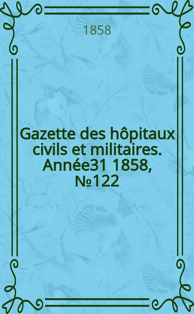 Gazette des hôpitaux civils et militaires. Année31 1858, №122
