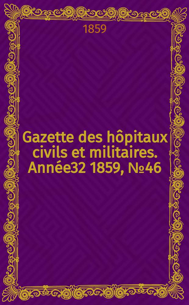 Gazette des hôpitaux civils et militaires. Année32 1859, №46