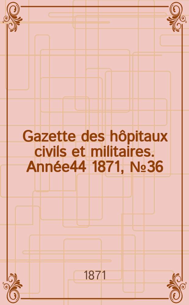 Gazette des hôpitaux civils et militaires. Année44 1871, №36