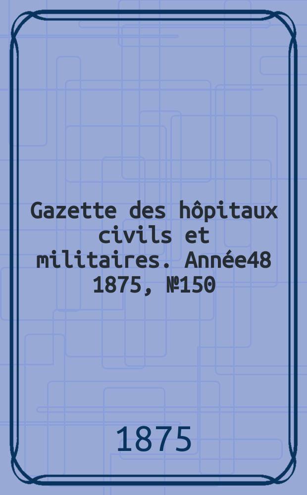Gazette des hôpitaux civils et militaires. Année48 1875, №150