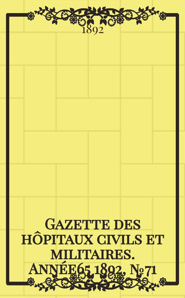 Gazette des hôpitaux civils et militaires. Année65 1892, №71