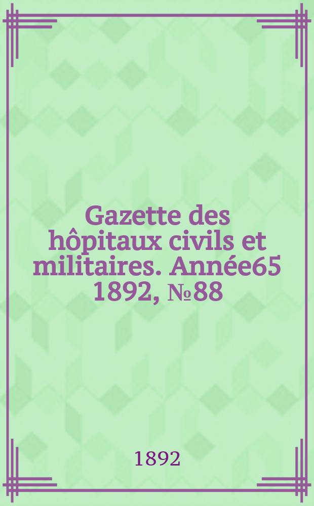 Gazette des h&ocirc;pitaux civils et militaires. Ann&eacute;e65 1892, №88