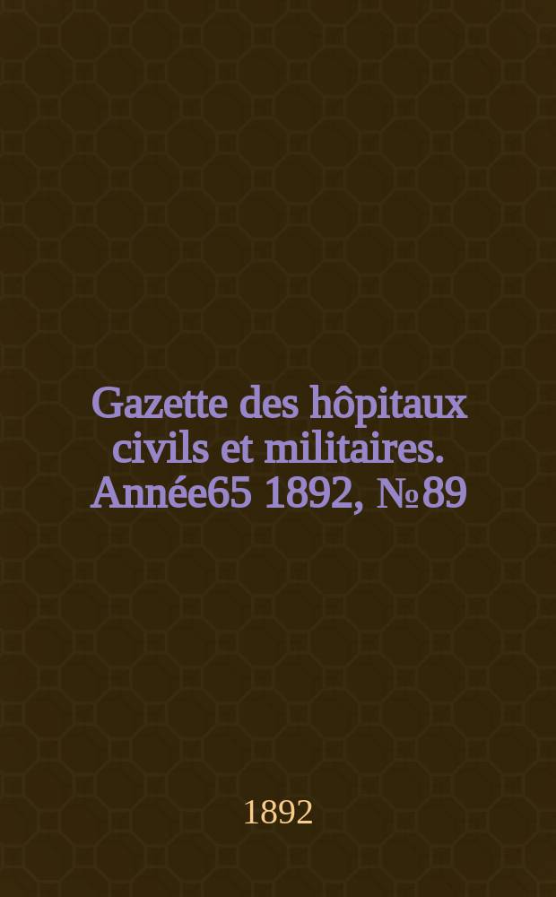 Gazette des hôpitaux civils et militaires. Année65 1892, №89