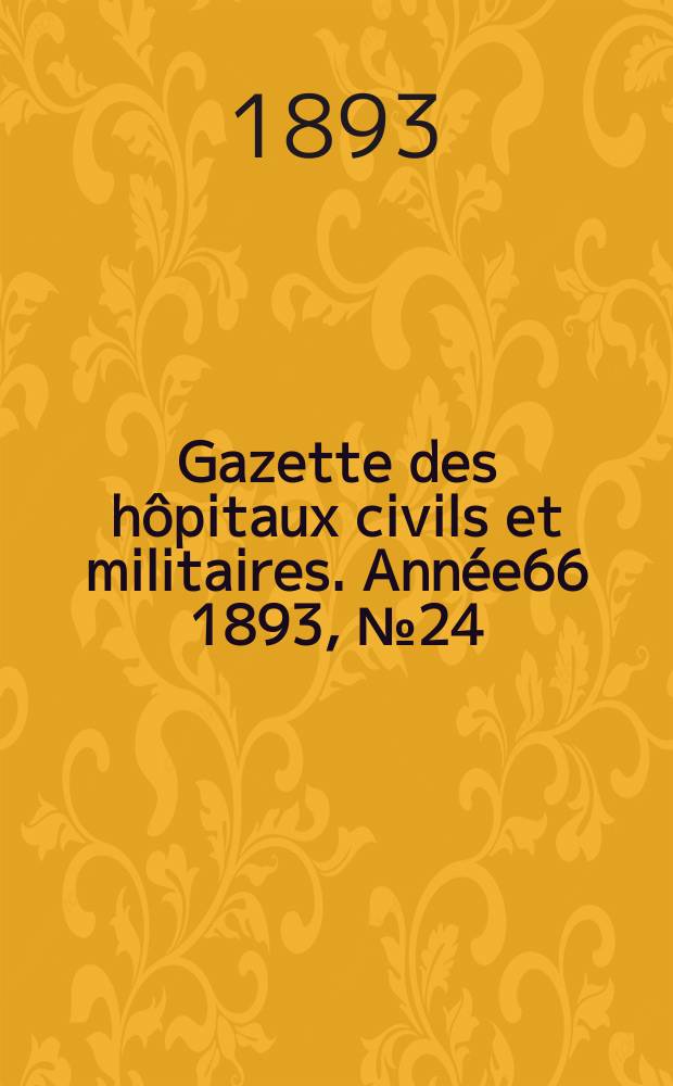 Gazette des h&ocirc;pitaux civils et militaires. Ann&eacute;e66 1893, №24