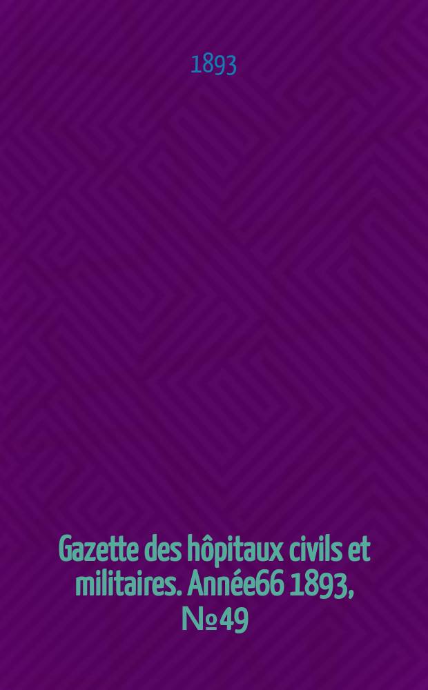 Gazette des hôpitaux civils et militaires. Année66 1893, №49