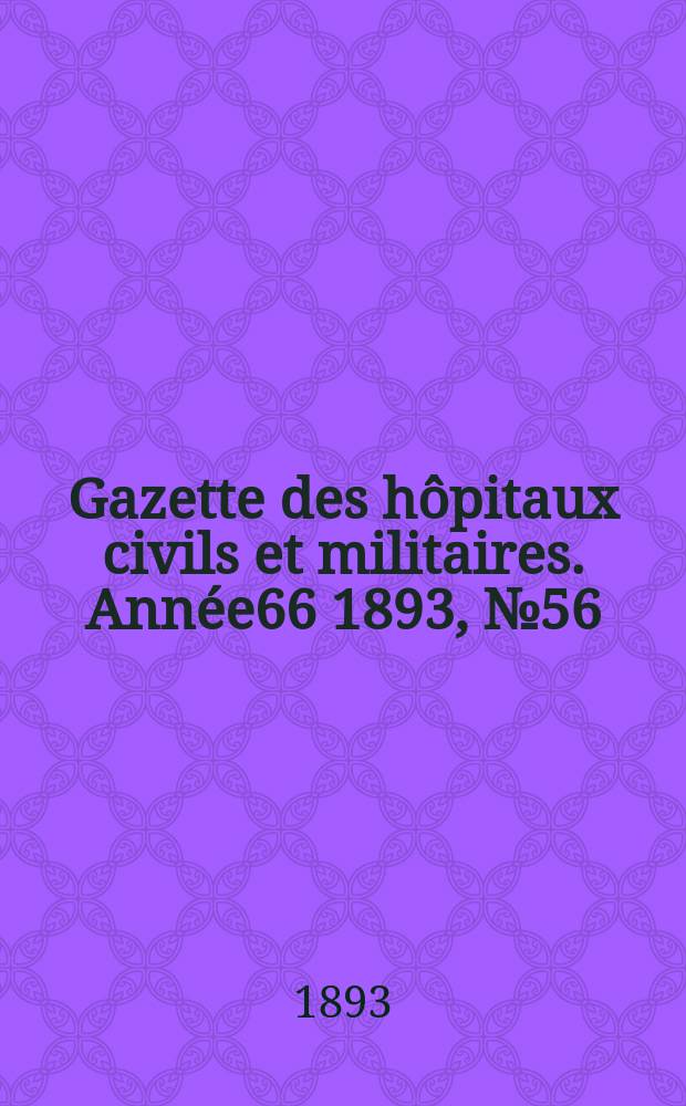 Gazette des hôpitaux civils et militaires. Année66 1893, №56