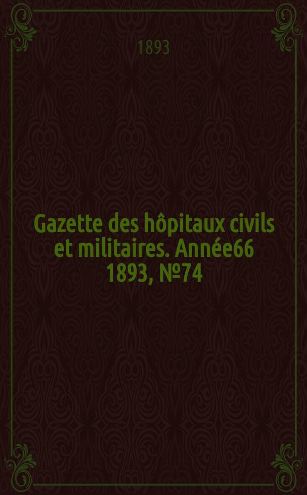 Gazette des hôpitaux civils et militaires. Année66 1893, №74