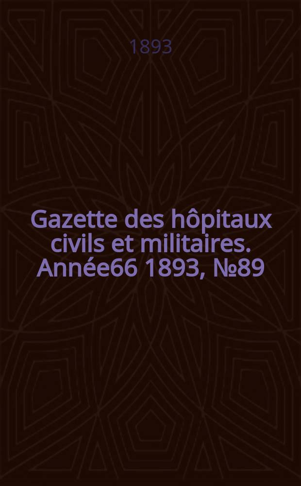 Gazette des hôpitaux civils et militaires. Année66 1893, №89