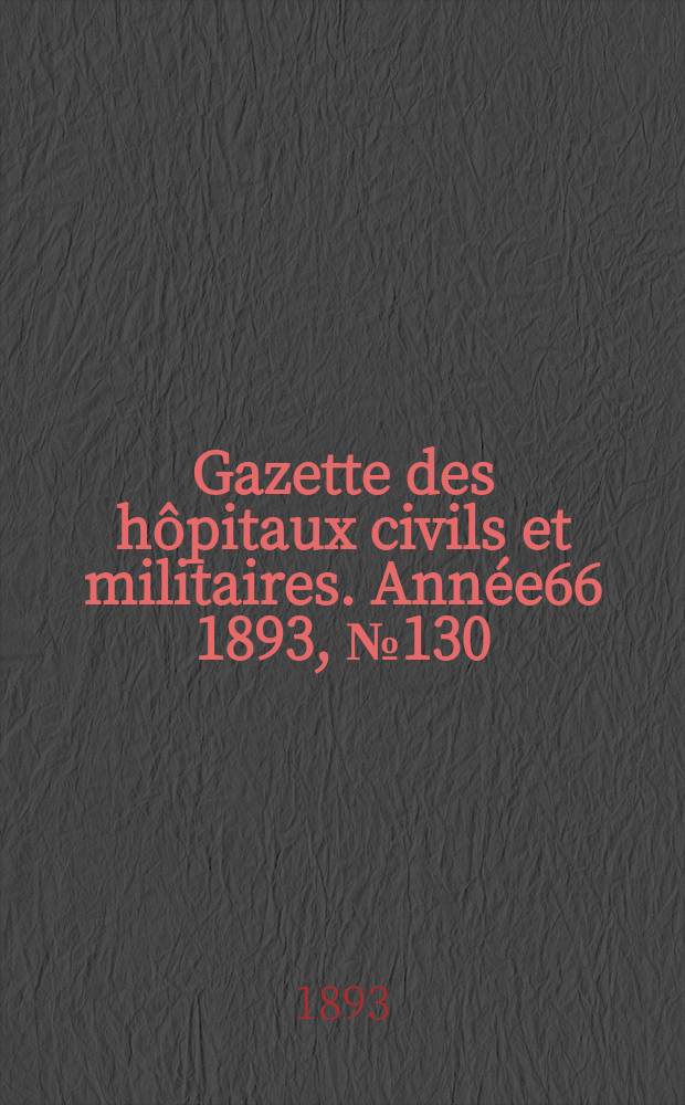 Gazette des hôpitaux civils et militaires. Année66 1893, №130
