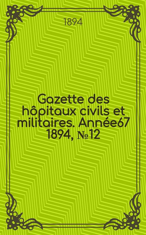 Gazette des hôpitaux civils et militaires. Année67 1894, №12