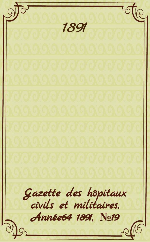Gazette des hôpitaux civils et militaires. Année64 1891, №19