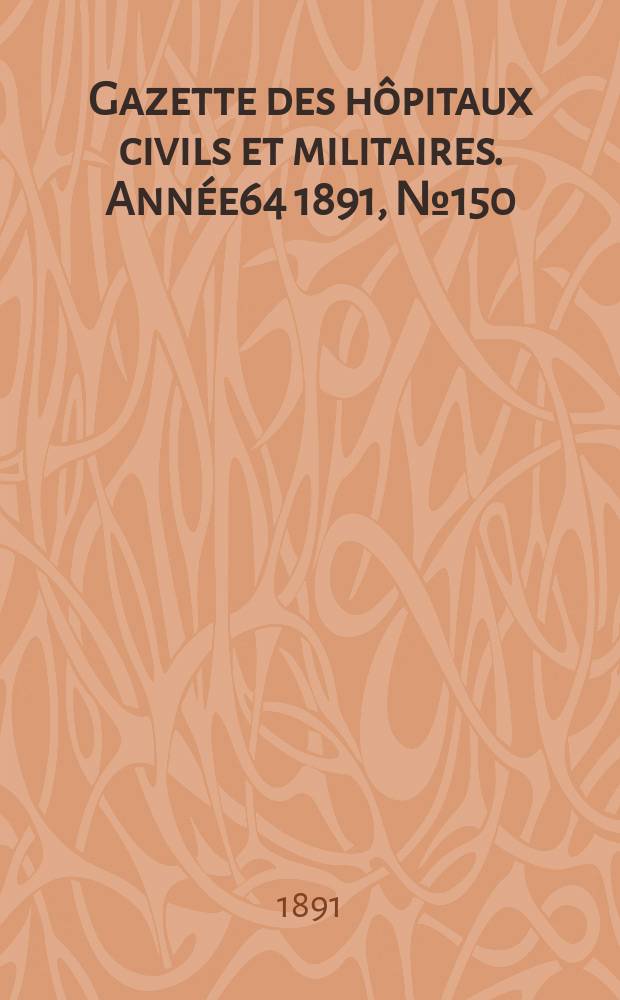 Gazette des hôpitaux civils et militaires. Année64 1891, №150