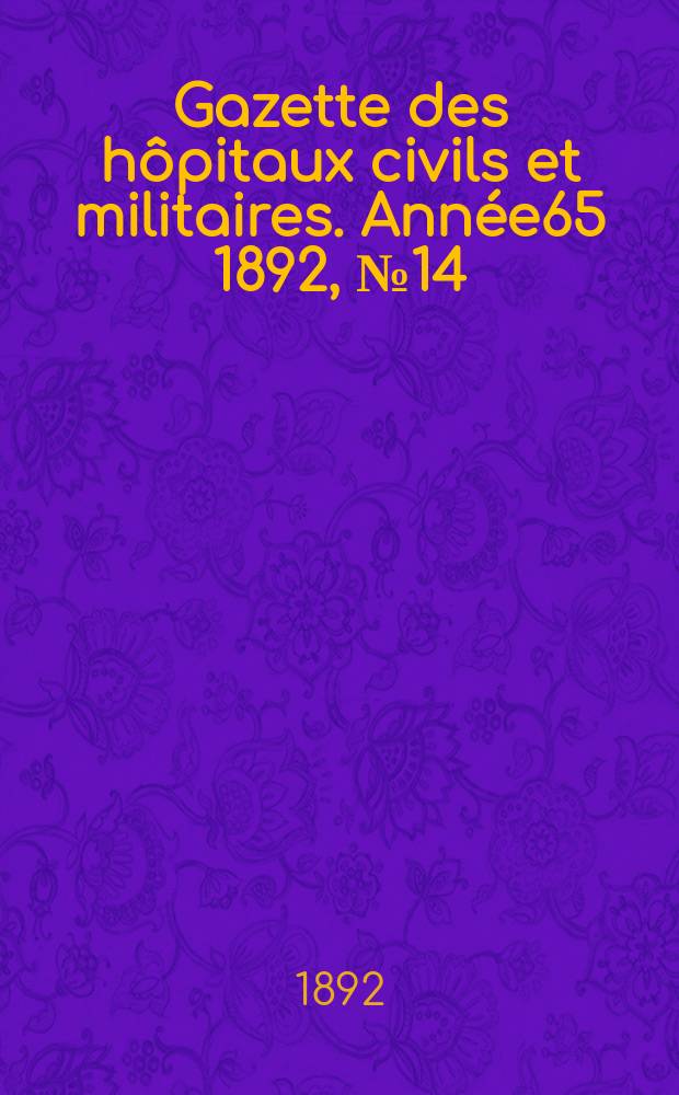 Gazette des h&ocirc;pitaux civils et militaires. Ann&eacute;e65 1892, №14