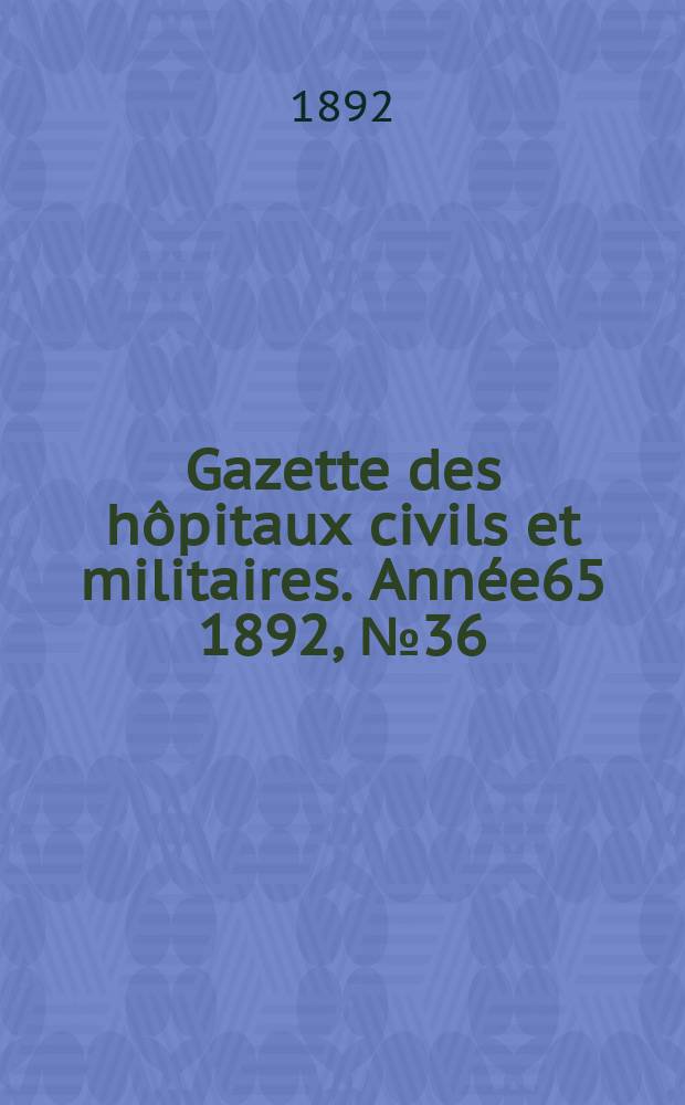 Gazette des hôpitaux civils et militaires. Année65 1892, №36