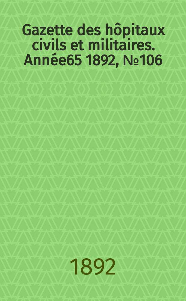 Gazette des hôpitaux civils et militaires. Année65 1892, №106