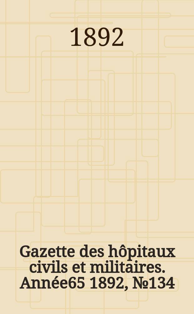 Gazette des hôpitaux civils et militaires. Année65 1892, №134