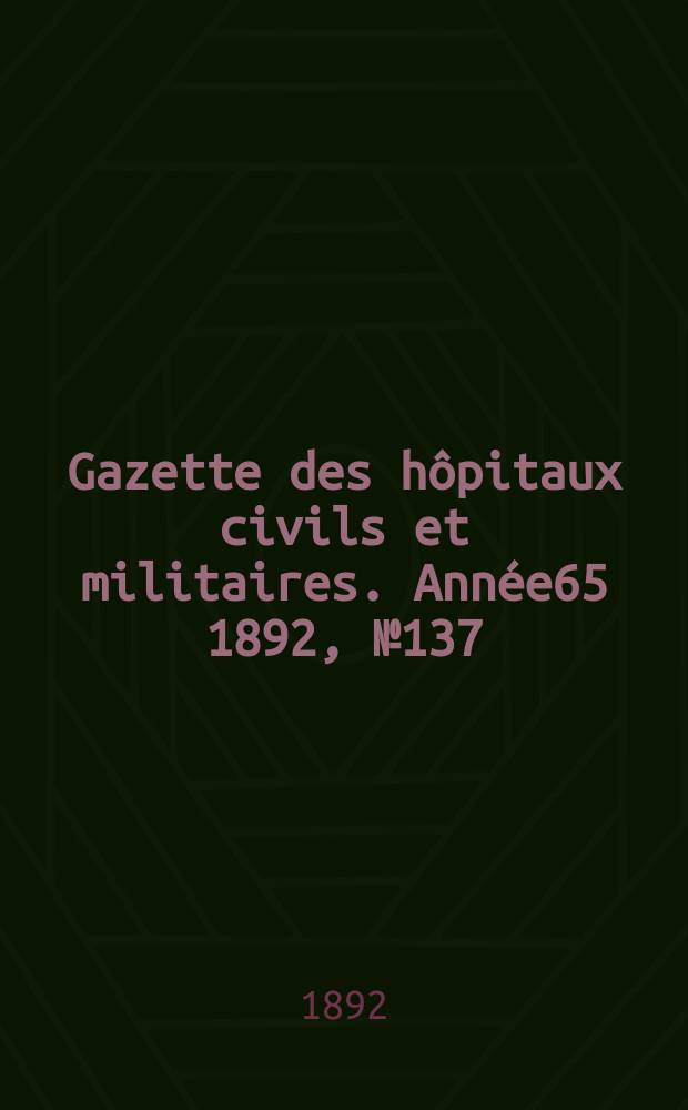 Gazette des hôpitaux civils et militaires. Année65 1892, №137