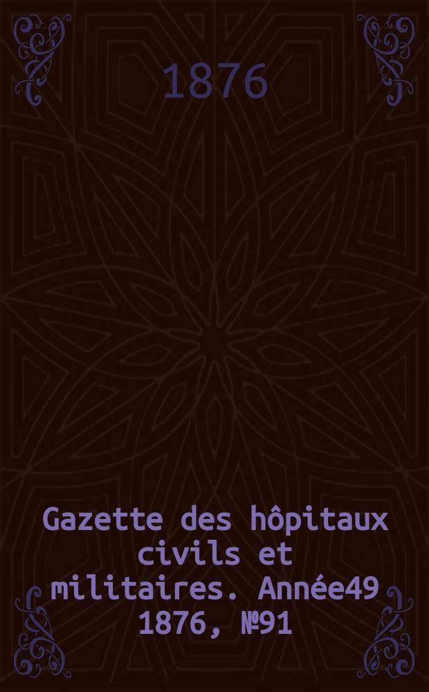Gazette des hôpitaux civils et militaires. Année49 1876, №91