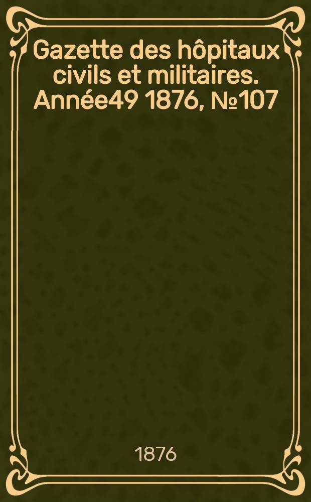 Gazette des hôpitaux civils et militaires. Année49 1876, №107