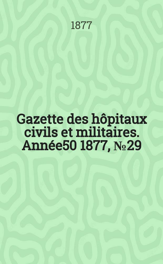 Gazette des hôpitaux civils et militaires. Année50 1877, №29