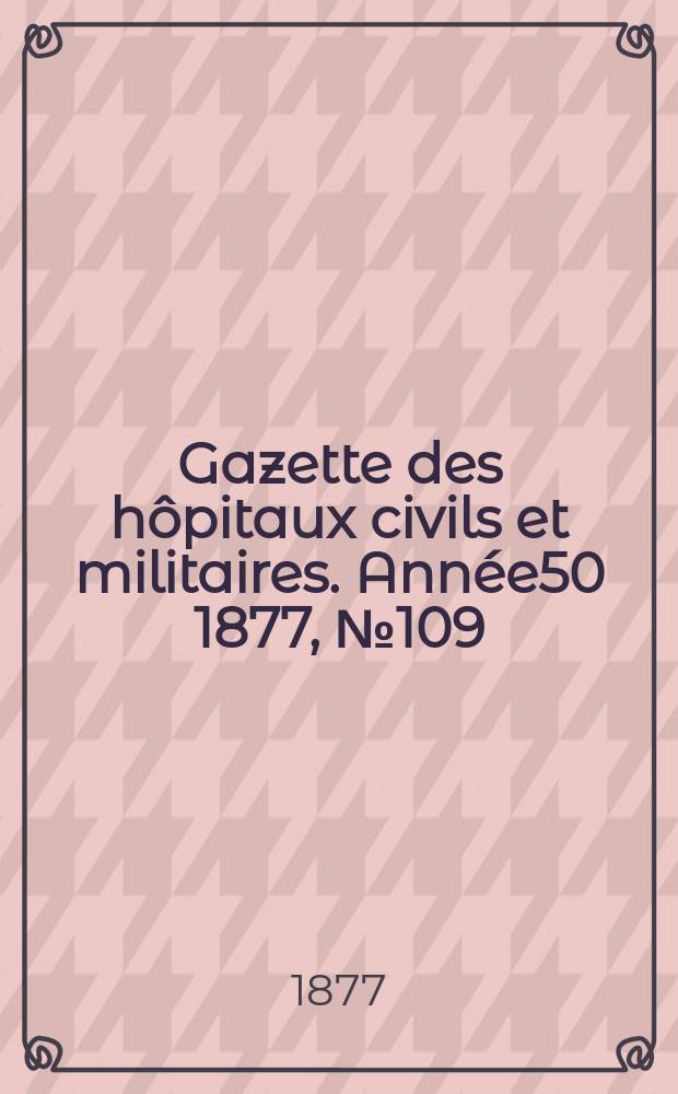 Gazette des hôpitaux civils et militaires. Année50 1877, №109