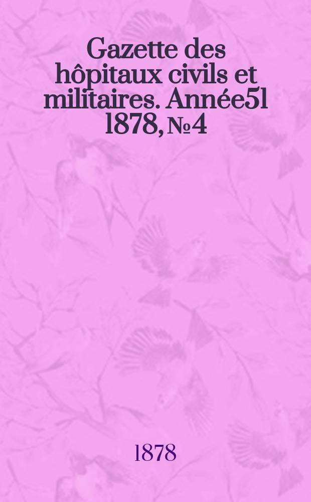 Gazette des hôpitaux civils et militaires. Année51 1878, №4