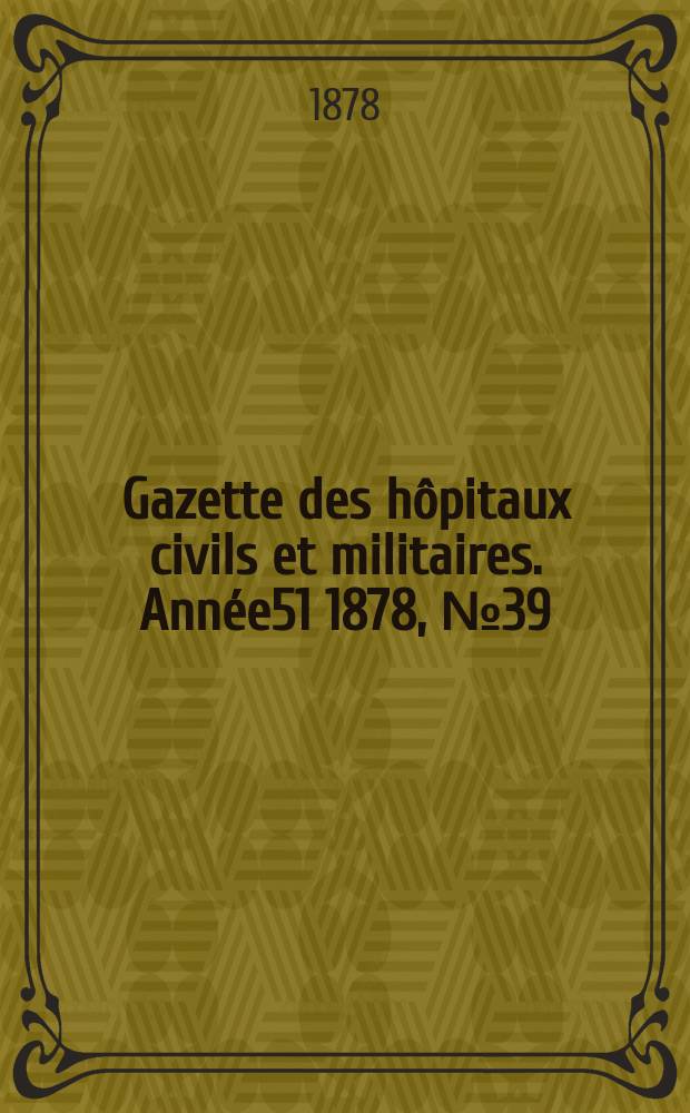 Gazette des hôpitaux civils et militaires. Année51 1878, №39