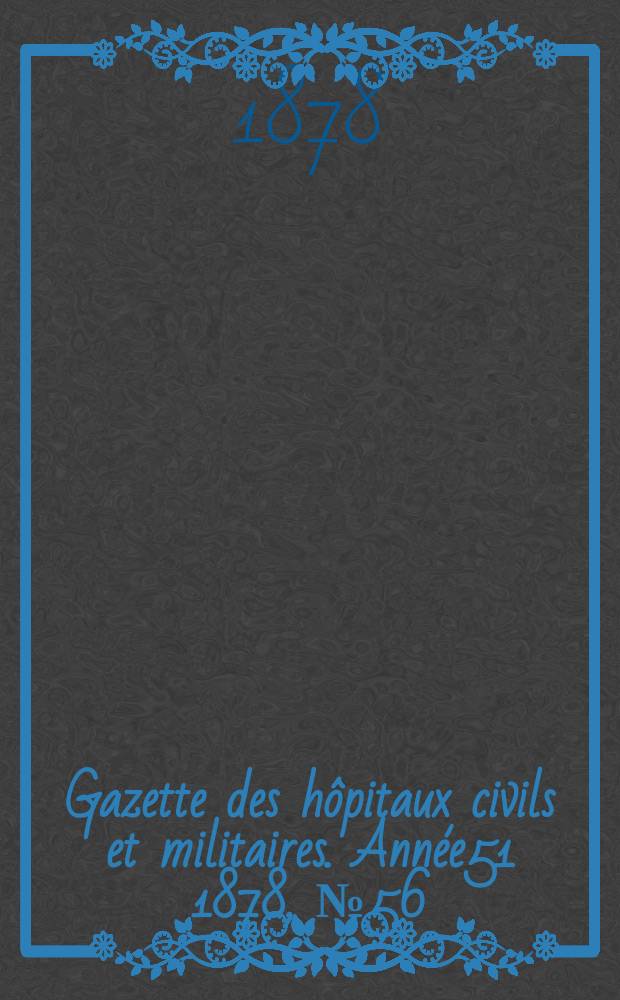 Gazette des hôpitaux civils et militaires. Année51 1878, №56