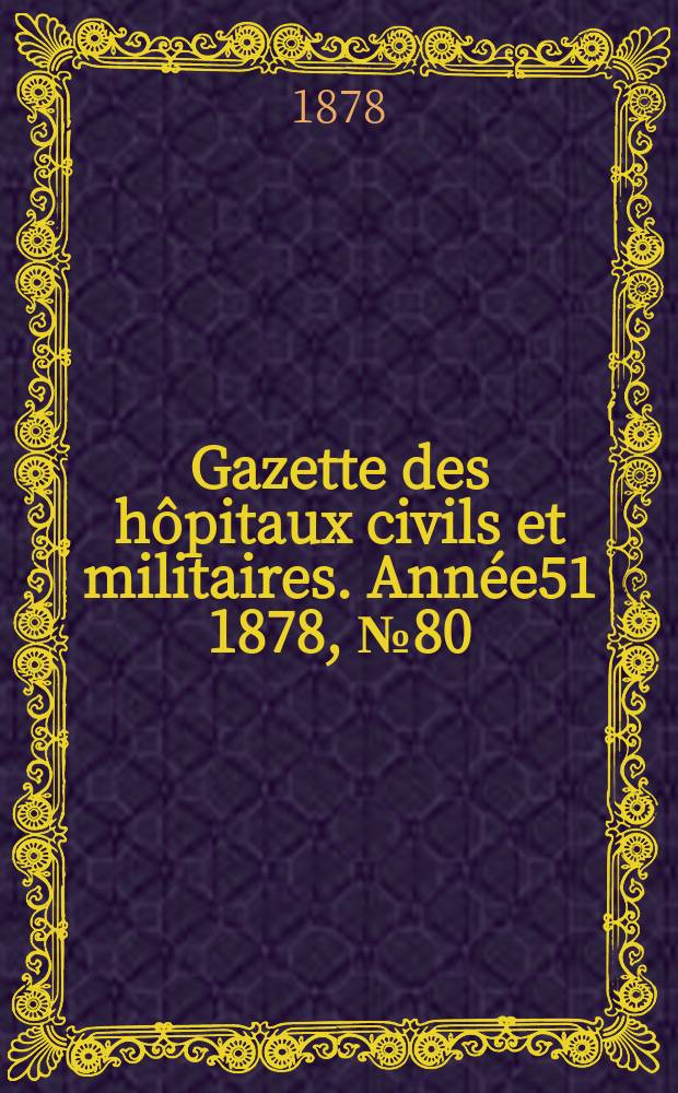Gazette des hôpitaux civils et militaires. Année51 1878, №80