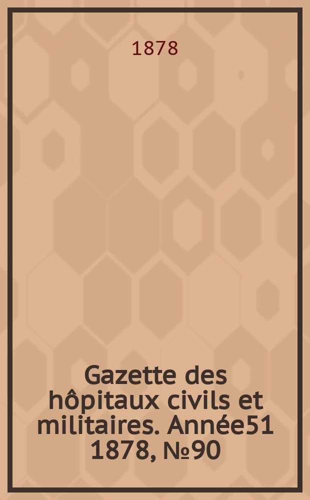Gazette des hôpitaux civils et militaires. Année51 1878, №90
