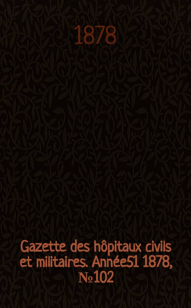 Gazette des hôpitaux civils et militaires. Année51 1878, №102