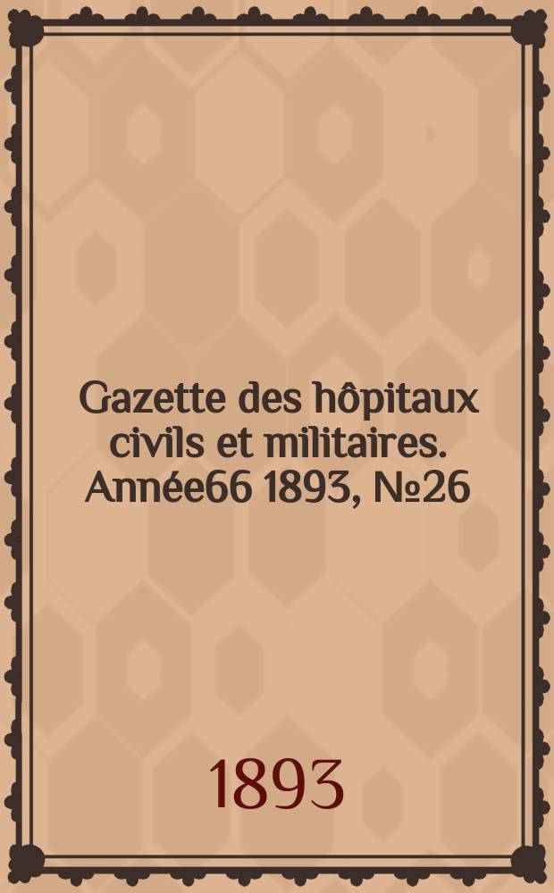 Gazette des hôpitaux civils et militaires. Année66 1893, №26