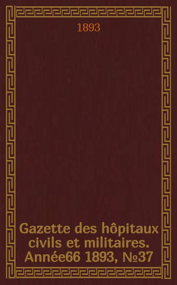Gazette des hôpitaux civils et militaires. Année66 1893, №37