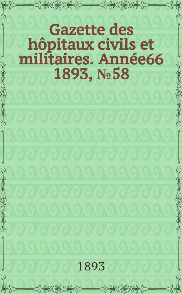 Gazette des hôpitaux civils et militaires. Année66 1893, №58