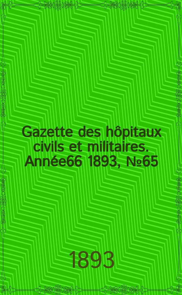 Gazette des h&ocirc;pitaux civils et militaires. Ann&eacute;e66 1893, №65