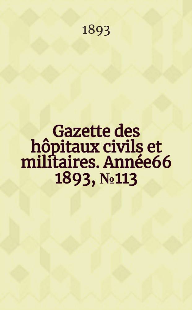 Gazette des hôpitaux civils et militaires. Année66 1893, №113