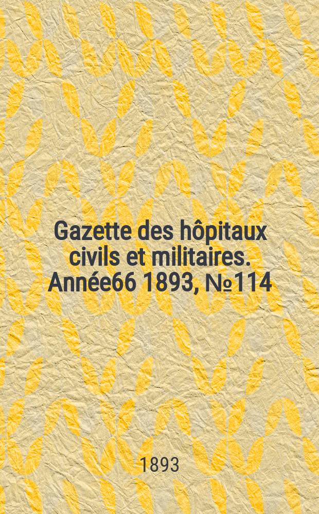 Gazette des hôpitaux civils et militaires. Année66 1893, №114