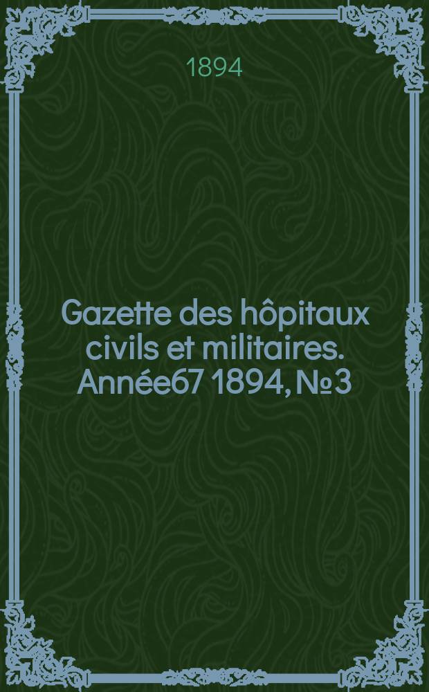Gazette des hôpitaux civils et militaires. Année67 1894, №3