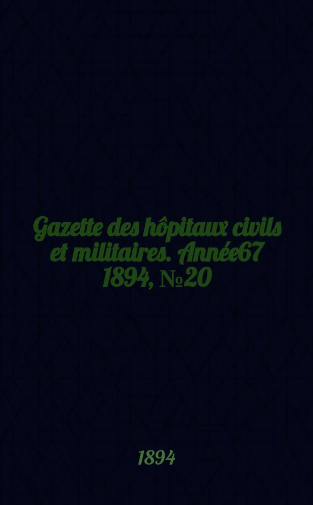 Gazette des hôpitaux civils et militaires. Année67 1894, №20