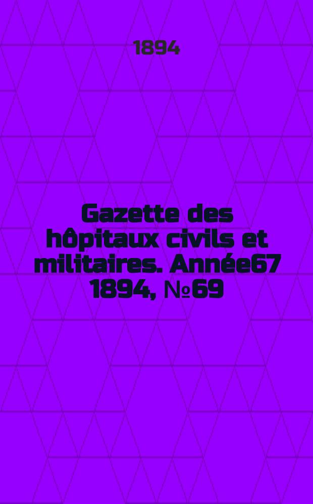 Gazette des hôpitaux civils et militaires. Année67 1894, №69