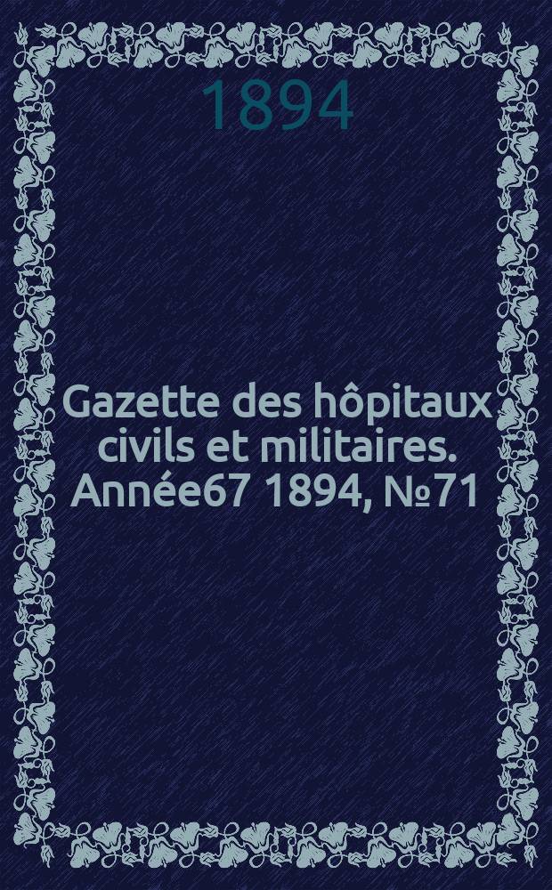 Gazette des h&ocirc;pitaux civils et militaires. Ann&eacute;e67 1894, №71