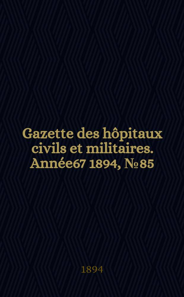 Gazette des hôpitaux civils et militaires. Année67 1894, №85