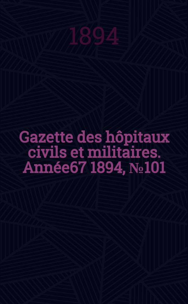 Gazette des hôpitaux civils et militaires. Année67 1894, №101