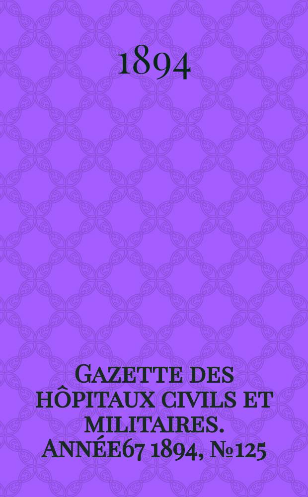 Gazette des hôpitaux civils et militaires. Année67 1894, №125