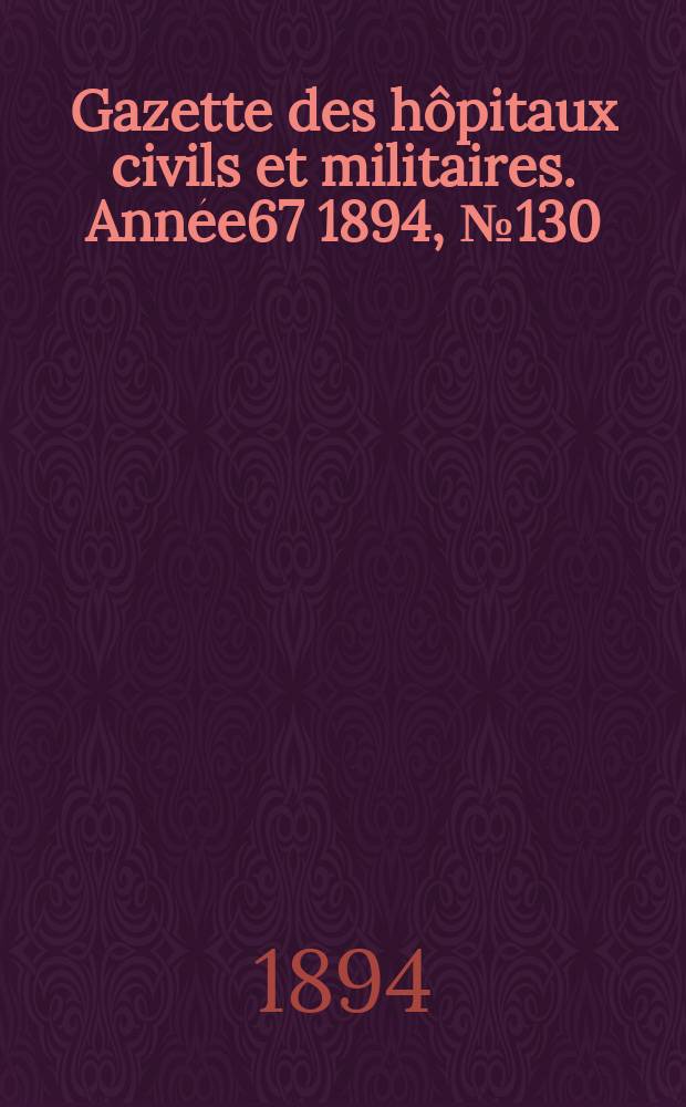 Gazette des hôpitaux civils et militaires. Année67 1894, №130