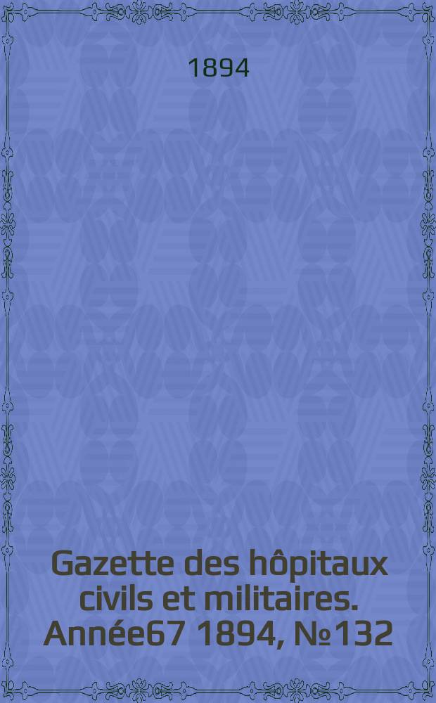 Gazette des hôpitaux civils et militaires. Année67 1894, №132